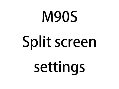 M90S Split screen settings