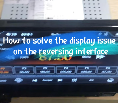 How to solve the issue of display on the reversing interface